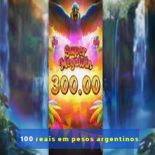 100 reais em pesos argentinos